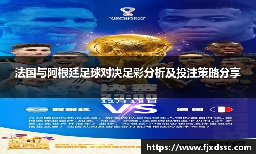 法国与阿根廷足球对决足彩分析及投注策略分享